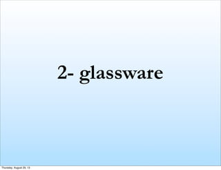 2- glassware
Thursday, August 29, 13
 
