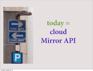 today =
cloud
Mirror API
Thursday, August 29, 13
 