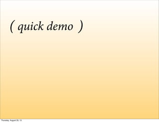 quick demo( )
Thursday, August 29, 13
 