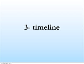 3- timeline
Thursday, August 29, 13
 