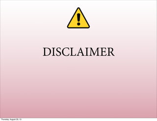 DISCLAIMER
Thursday, August 29, 13
 