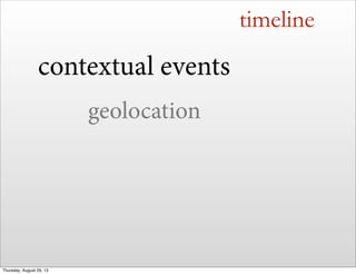 timeline
contextual events
geolocation
Thursday, August 29, 13
 