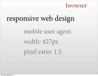 browser
responsive web design
mobile user agent
width: 427px
pixel ratio: 1.5
Thursday, August 29, 13
 