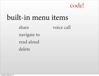 code!
built-in menu items
share
navigate to
read aloud
delete
voice call
Thursday, August 29, 13
 