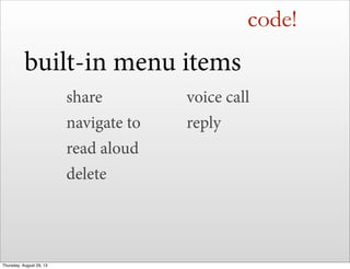 code!
built-in menu items
share
navigate to
read aloud
delete
voice call
reply
Thursday, August 29, 13
 