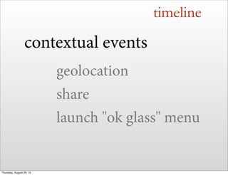 timeline
contextual events
geolocation
share
launch "ok glass" menu
Thursday, August 29, 13
 
