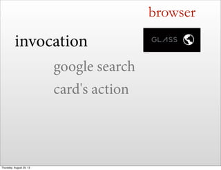 browser
invocation
google search
card's action
Thursday, August 29, 13
 
