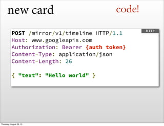 new card
POST /mirror/v1/timeline HTTP/1.1
Host: www.googleapis.com
Authorization: Bearer {auth token}
Content-Type: appli...
