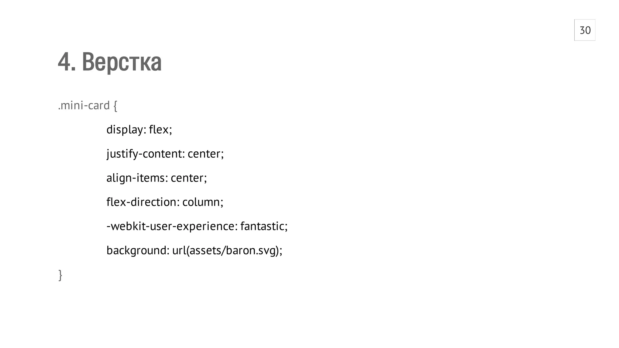 4. Верстка 
.mini-card { 
display: flex; 
justify-content: center; 
align-items: center; 
flex-direction: column; 
-webkit-user-experience: fantastic; 
background: url(assets/baron.svg); 
} 
30 
 