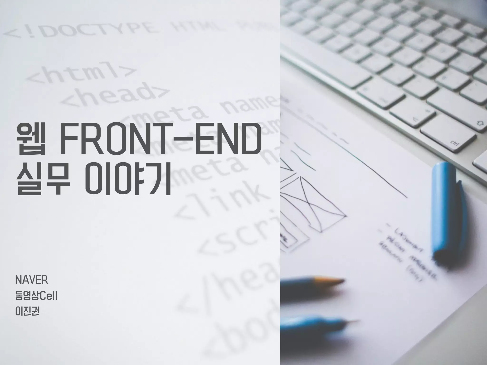 웹 FRONT-END  
실무 이야기
NAVER 
이진권
lee.jinkwon@navercorp.com
 