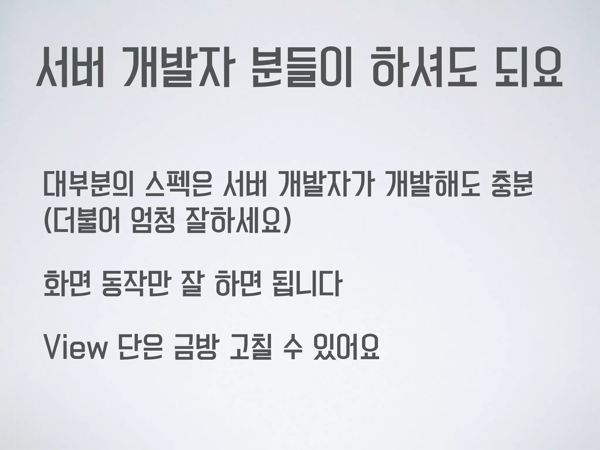 서버 개발자 분들이 하셔도 되요
대부분의 스펙은 서버 개발자가 개발해도 충분 
(더불어 엄청 잘하세요)
화면 동작만 잘 하면 됩니다
View 단은 금방 고칠 수 있어요
 