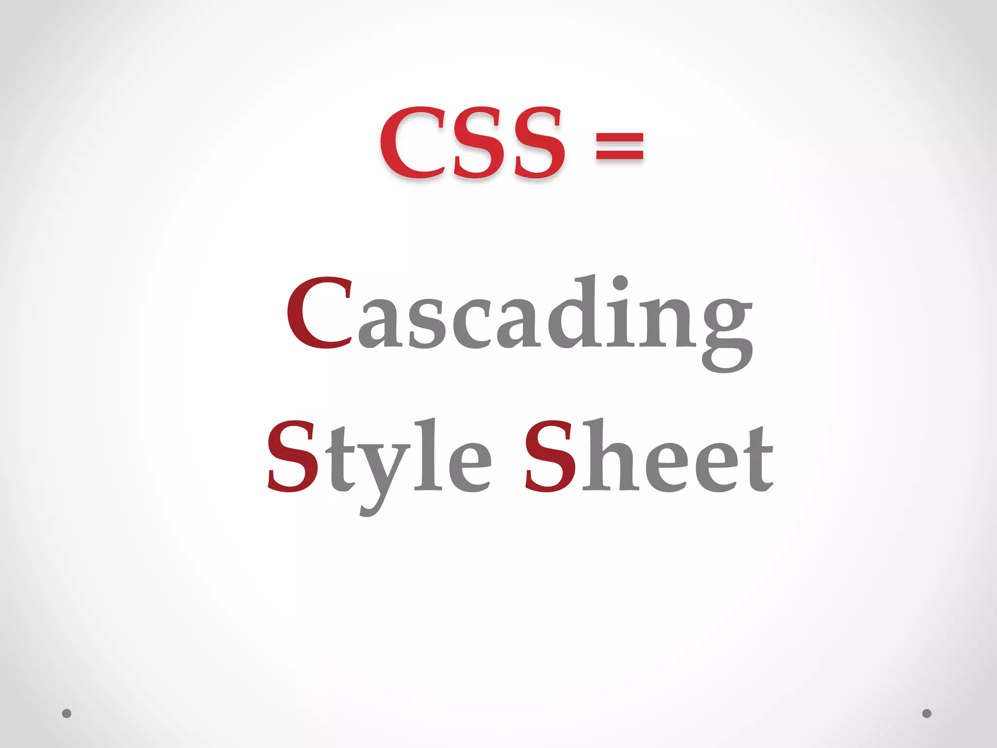 CSS =
Cascading
Style Sheet
 