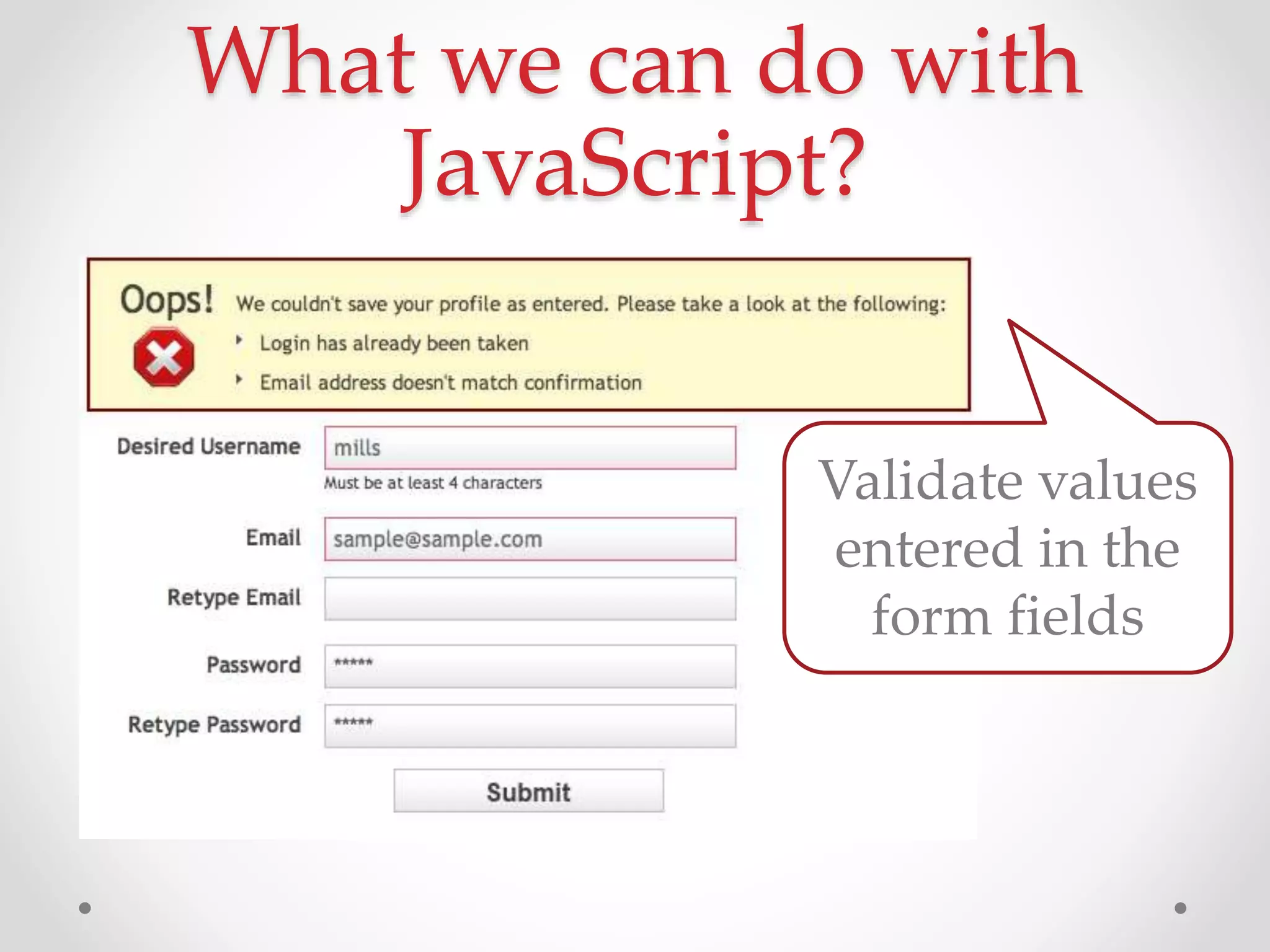 What we can do with
JavaScript?
Validate values
entered in the
form fields
 