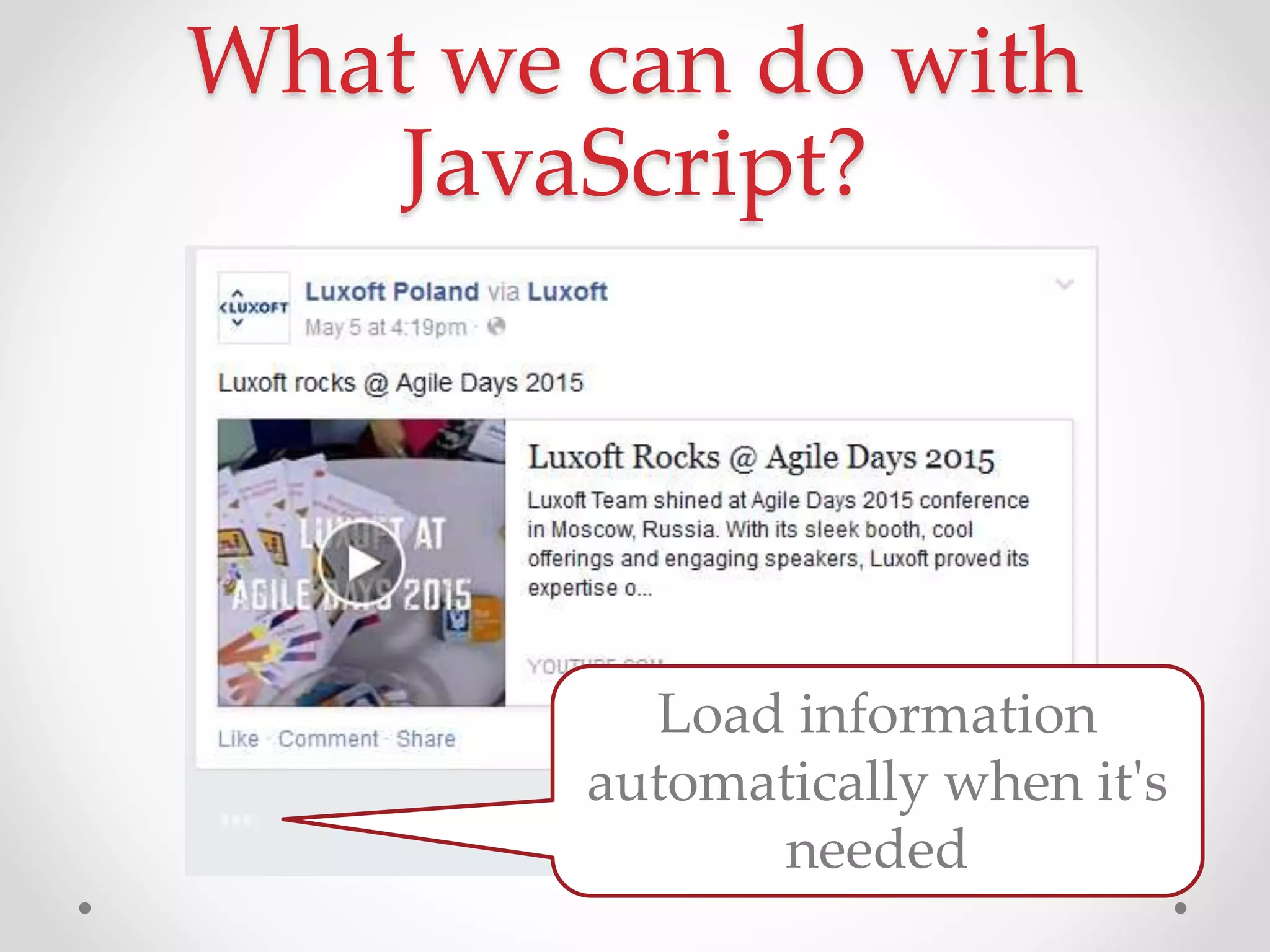 What we can do with
JavaScript?
Load information
automatically when it's
needed
 