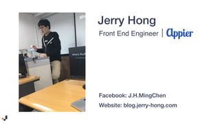 Jerry Hong
Front End Engineer |
Website: blog.jerry-hong.com
Facebook: J.H.MingChen
 
