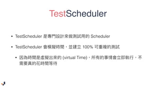 TestScheduler
• TestScheduler Scheduler
• TestScheduler 100%
• (virtual Time)
 