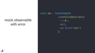 const obs = testScheduler
.createColdObservable(
'%%---#',
null,
new Error('test')
);
mock observable
with error
 