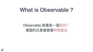 Observable  
What is Observable ?
 