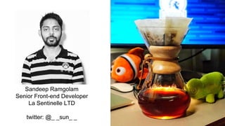 Sandeep Ramgolam
Senior Front-end Developer
La Sentinelle LTD
twitter: @_ _sun_ _
 