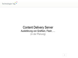 Content Delivery Server Auslieferung von Grafiken, Flash, … (in der Planung) 