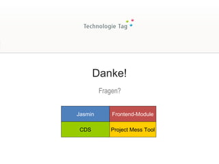 Danke! Fragen? Jasmin Frontend-Module CDS Project Mess Tool 