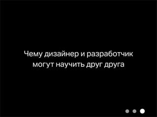 Чему дизайнер и разработчик
  могут научить друг друга
 
