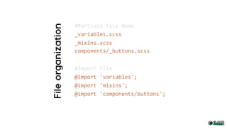 #Partials File Name
_variables.scss
_mixins.scss
components/_buttons.scss
#Import File
@import 'variables';
@import 'mixins';
@import 'components/buttons';
 