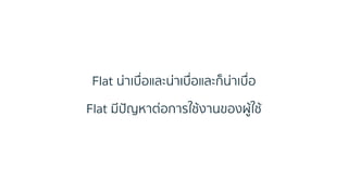 Flat น่ำเบื่อและน่ำเบื่อและก็น่ำเบื่อ
Flat มีปัญหำต่อกำรใช้งำนของผู้ใช้
 