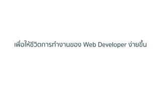 เพื่อให้ชีวิตกำรทำงำนของ Web Developer ง่ำยขึ้น
 