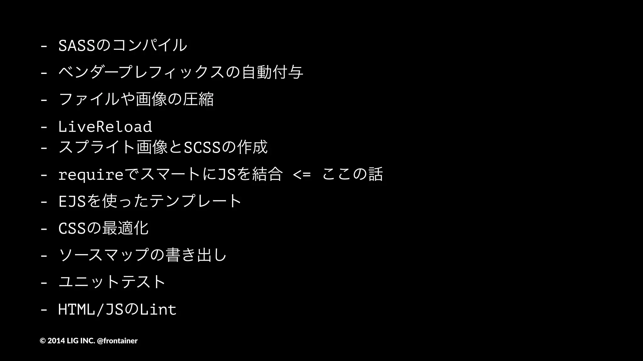 public/pc/js/app.js
webpackJsonp([1],[
/* 0 */
/***/ function(module, exports, __webpack_require__) {
var Hoge = __webpack_require__(1);
var hoge = new Hoge('hage');
hoge.callName();
/***/ },
/* 1 */
/***/ function(module, exports, __webpack_require__) {
var Hoge = function(name) {
this.name = name;
};
Hoge.prototype = {
callName: function() {
console.log(this.name);
}
};
module.exports = Hoge;
/***/ }
]);
//# sourceMappingURL=map/app.js.map
©"2014"LIG"INC."@frontainer
 
