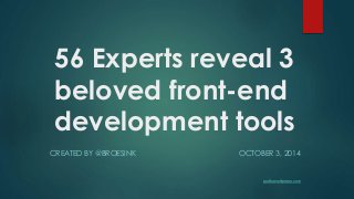 56 Experts reveal 3 
beloved front-end 
development tools 
CREATED BY @BROESINK OCTOBER 3, 2014 
psdtowordpress.com 
 