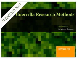 11
          20
      D
          Guerrilla Research Methods
      N
     TE
 N
 O
FR




                            #GRMethods
                            Russ Unger ¦ @russu
 