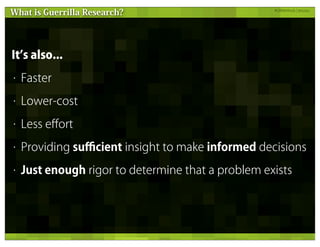 What is Guerrilla Research?                         #GRMethods ¦ @russu




It s also...
•   Faster
•   Lower-cost
•   Les...