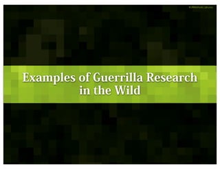 #GRMethods ¦ @russu




Examples of Guerrilla Research
         in the Wild
 