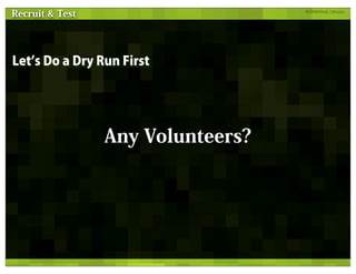Recruit & Test                     #GRMethods ¦ @russu




Let s Do a Dry Run First




                 Any Volunteers?
 