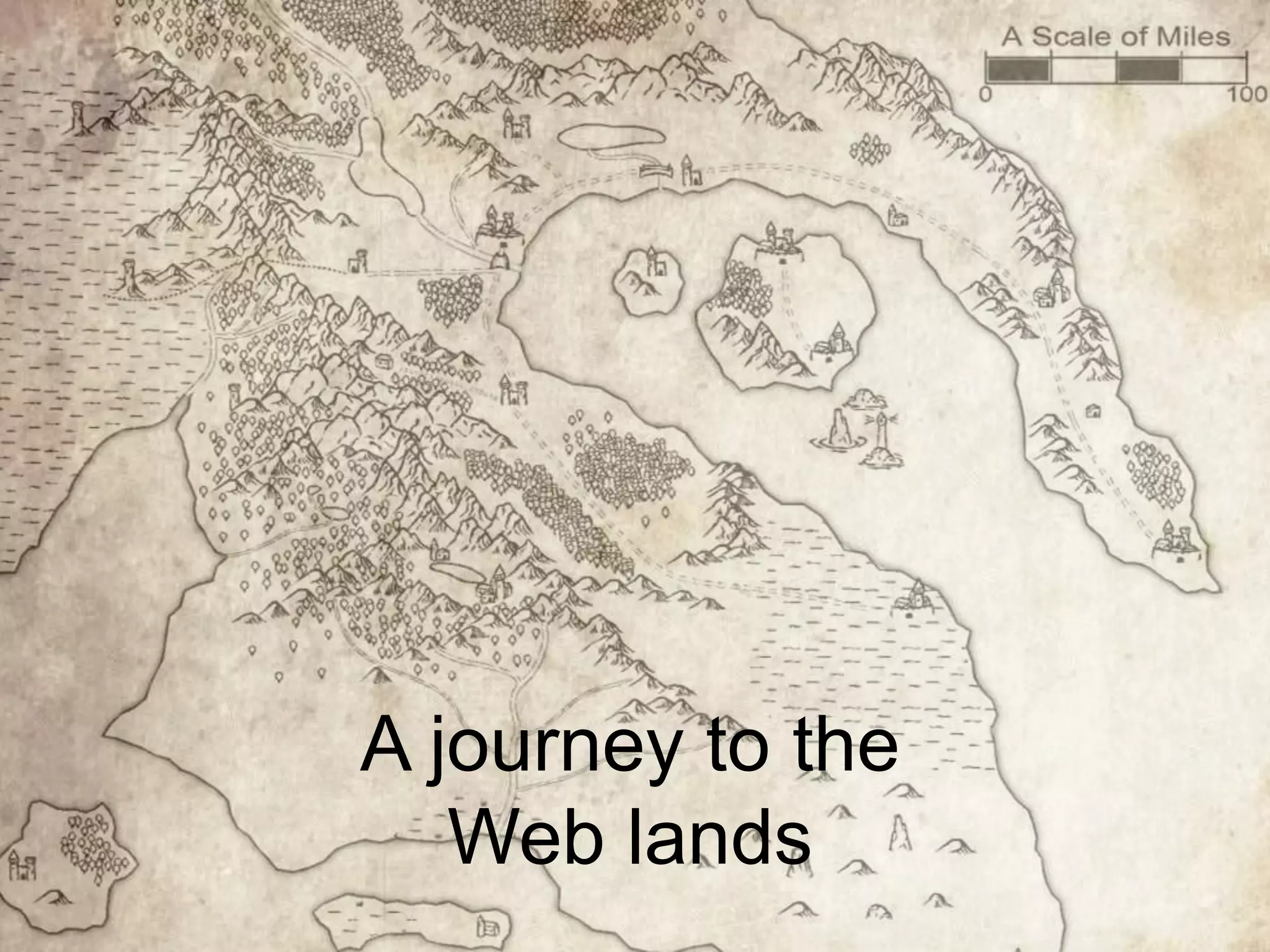 Jacksonfdam
http://about.me/jacksonfdam
https://bitbucket.org/jacksonfdam
https://github.com/jacksonfdam
http://linkedin.com/in/jacksonfdam
@jacksonfdam
A journey to the
Web lands