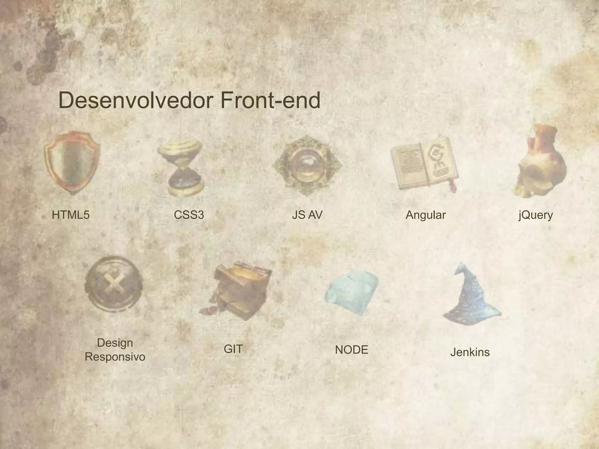 Desenvolvedor Front-end
HTML5
Design
Responsivo
CSS3
GIT
JS AV
NODE
Angular
Jenkins
jQuery