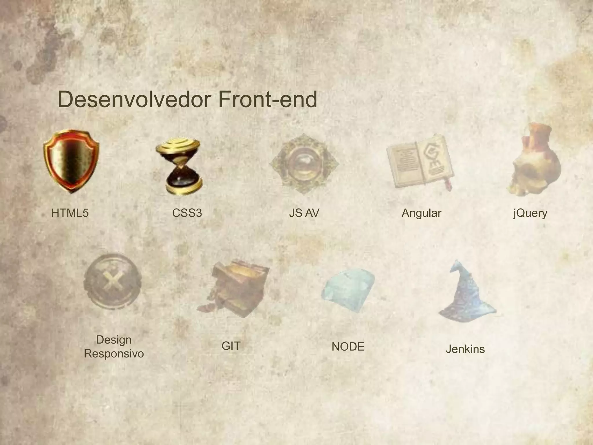 Desenvolvedor Front-end
HTML5
Design
Responsivo
CSS3
GIT
JS AV
NODE
Angular
Jenkins
jQuery