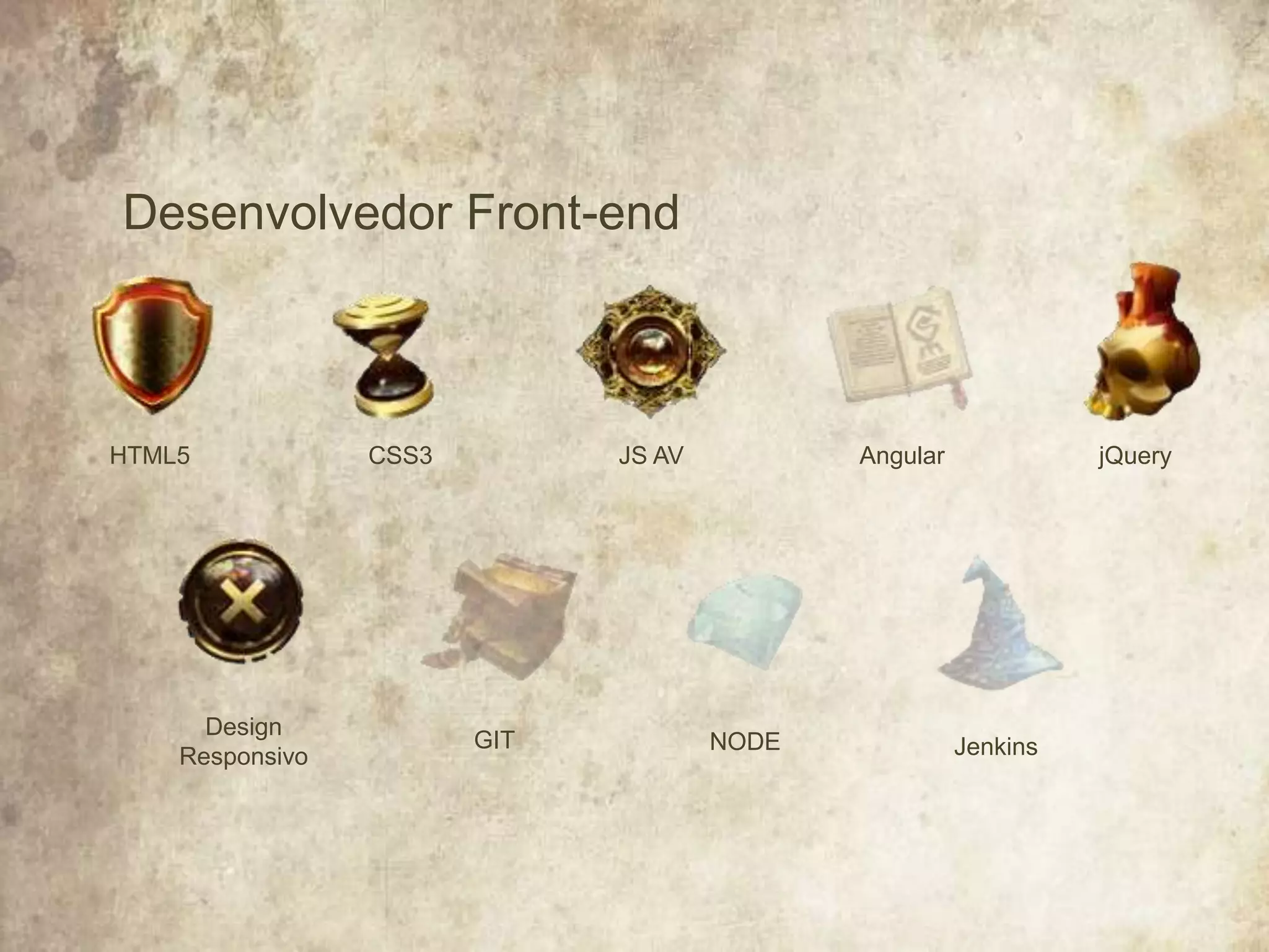 Desenvolvedor Front-end
HTML5
Design
Responsivo
CSS3
GIT
JS AV
NODE
Angular
Jenkins
jQuery