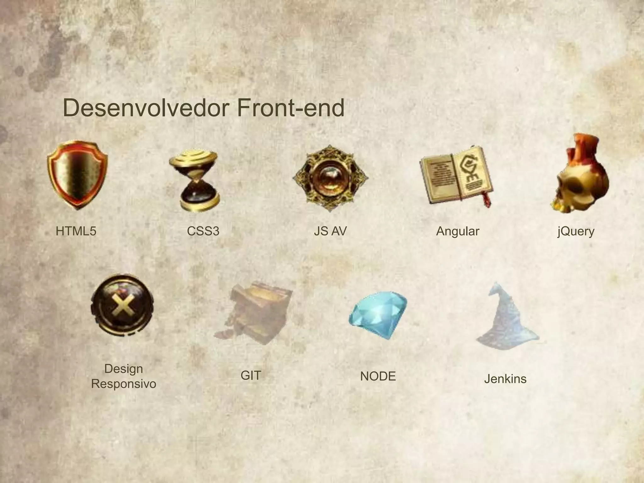 Desenvolvedor Front-end
HTML5
Design
Responsivo
CSS3
GIT
JS AV
NODE
Angular
Jenkins
jQuery