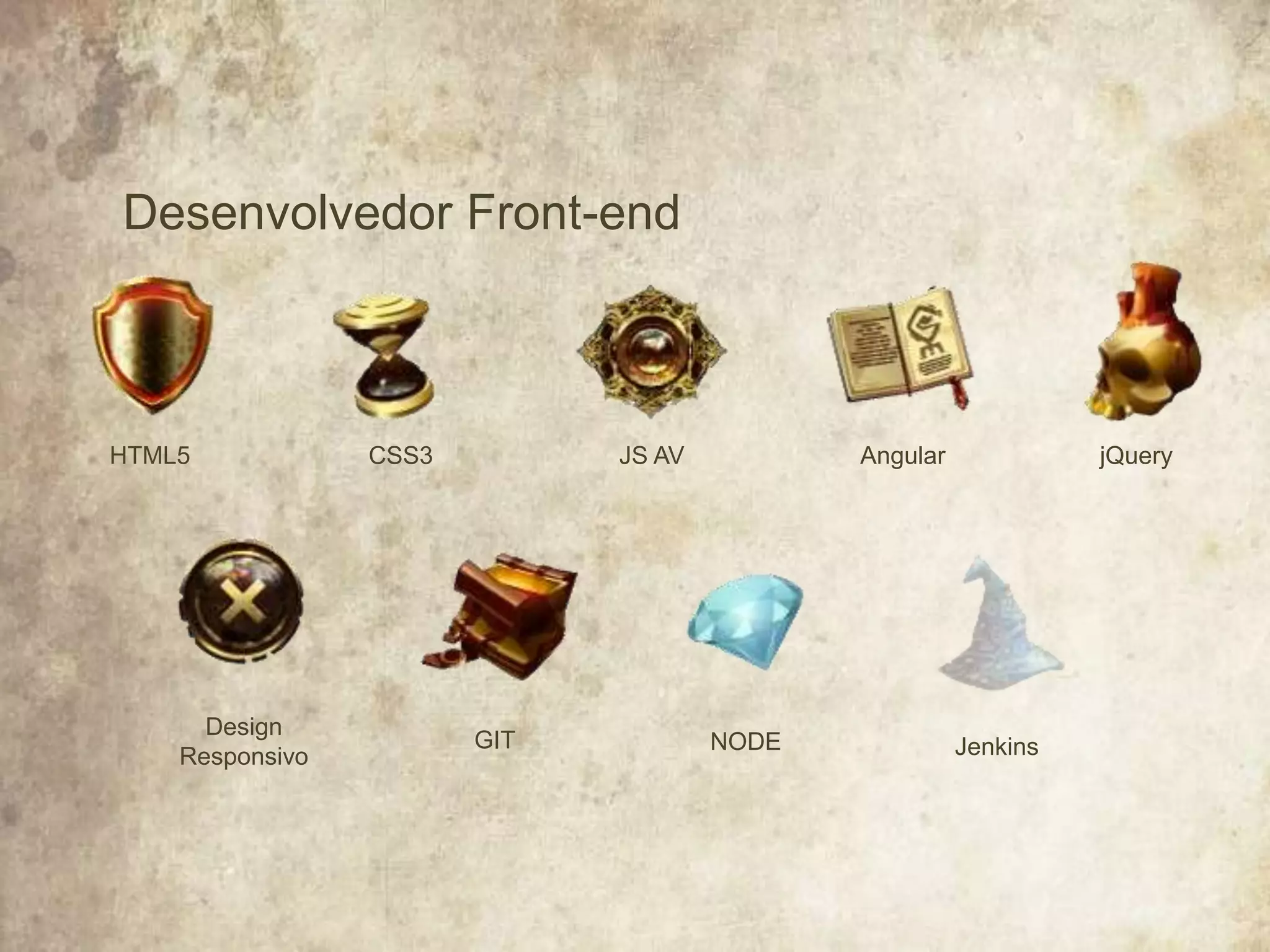 Desenvolvedor Front-end
HTML5
Design
Responsivo
CSS3
GIT
JS AV
NODE
Angular
Jenkins
jQuery