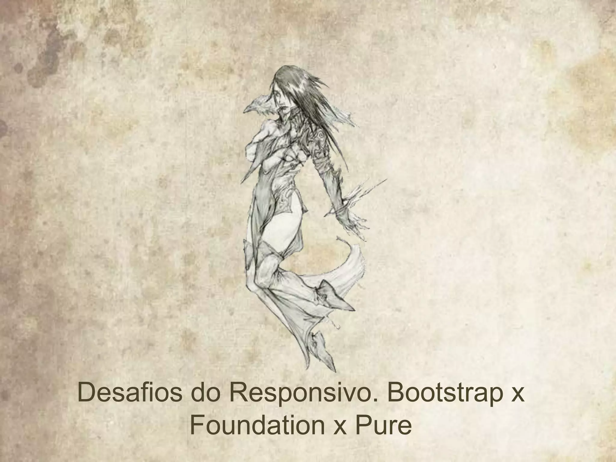 Desafios do Responsivo. Bootstrap x
Foundation x Pure