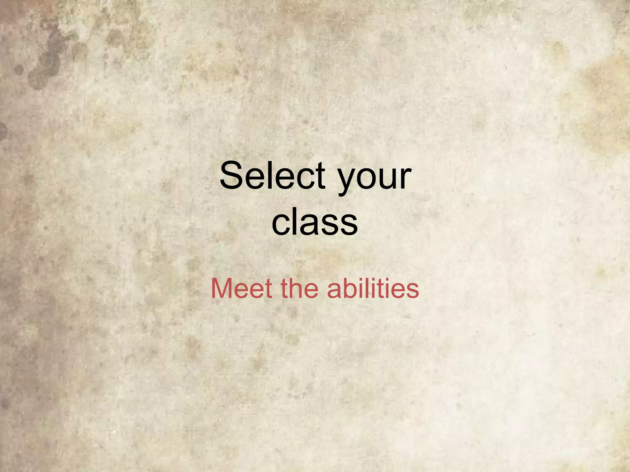 Select your
class
Meet the abilities