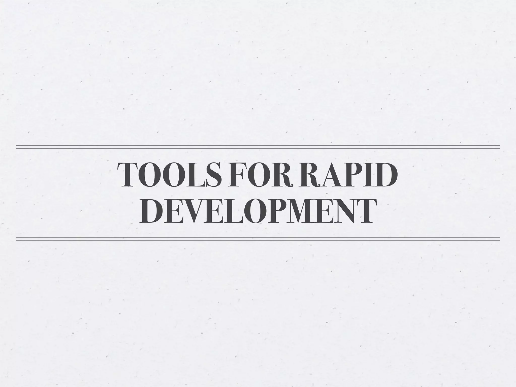 TOOLS FOR RAPID
 DEVELOPMENT
 
