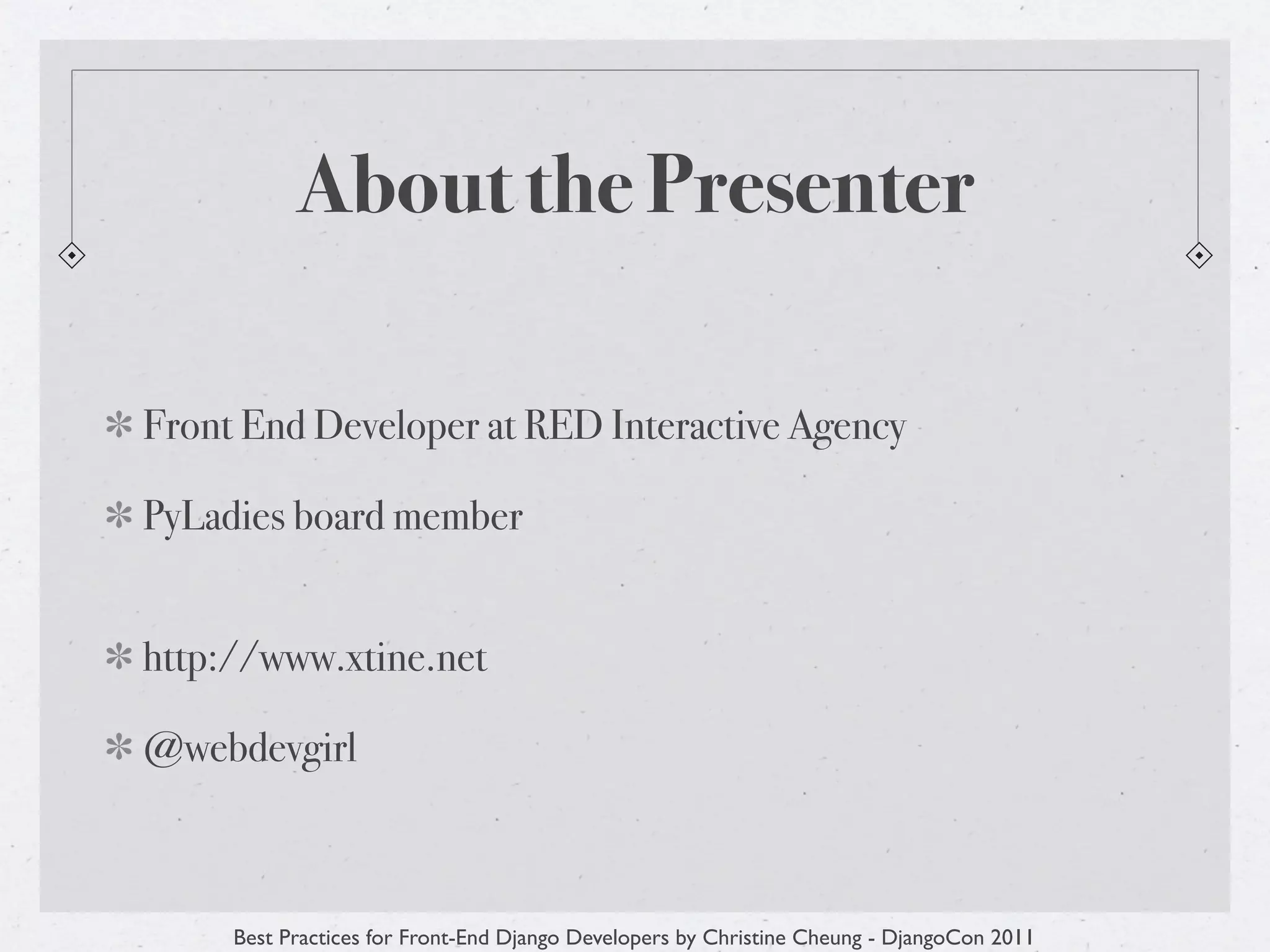 About the Presenter

Front End Developer at RED Interactive Agency

PyLadies board member


http://www.xtine.net

@webdevgirl



     Best Practices for Front-End Django Developers by Christine Cheung - DjangoCon 2011
 