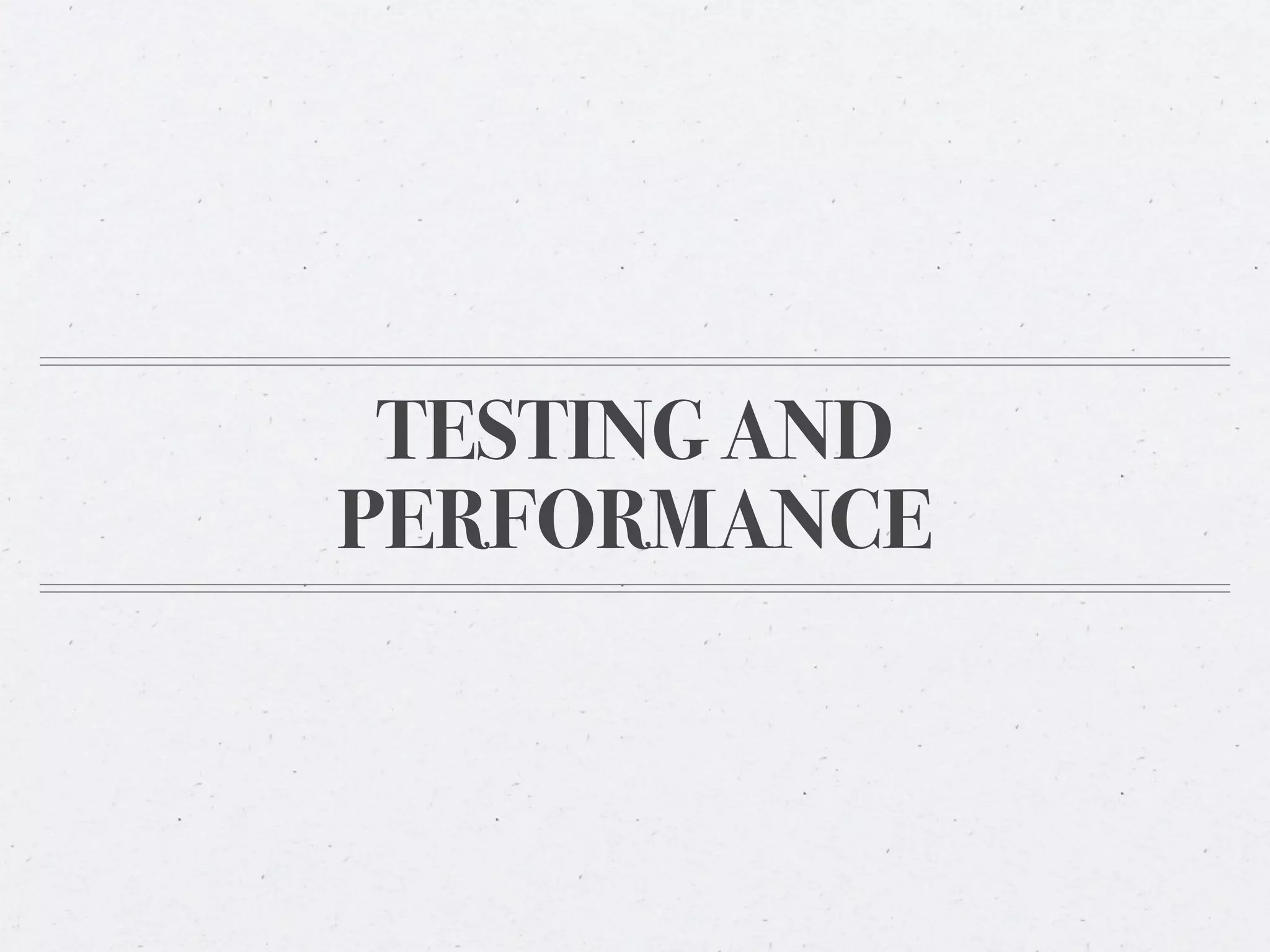 TESTING AND
PERFORMANCE
 
