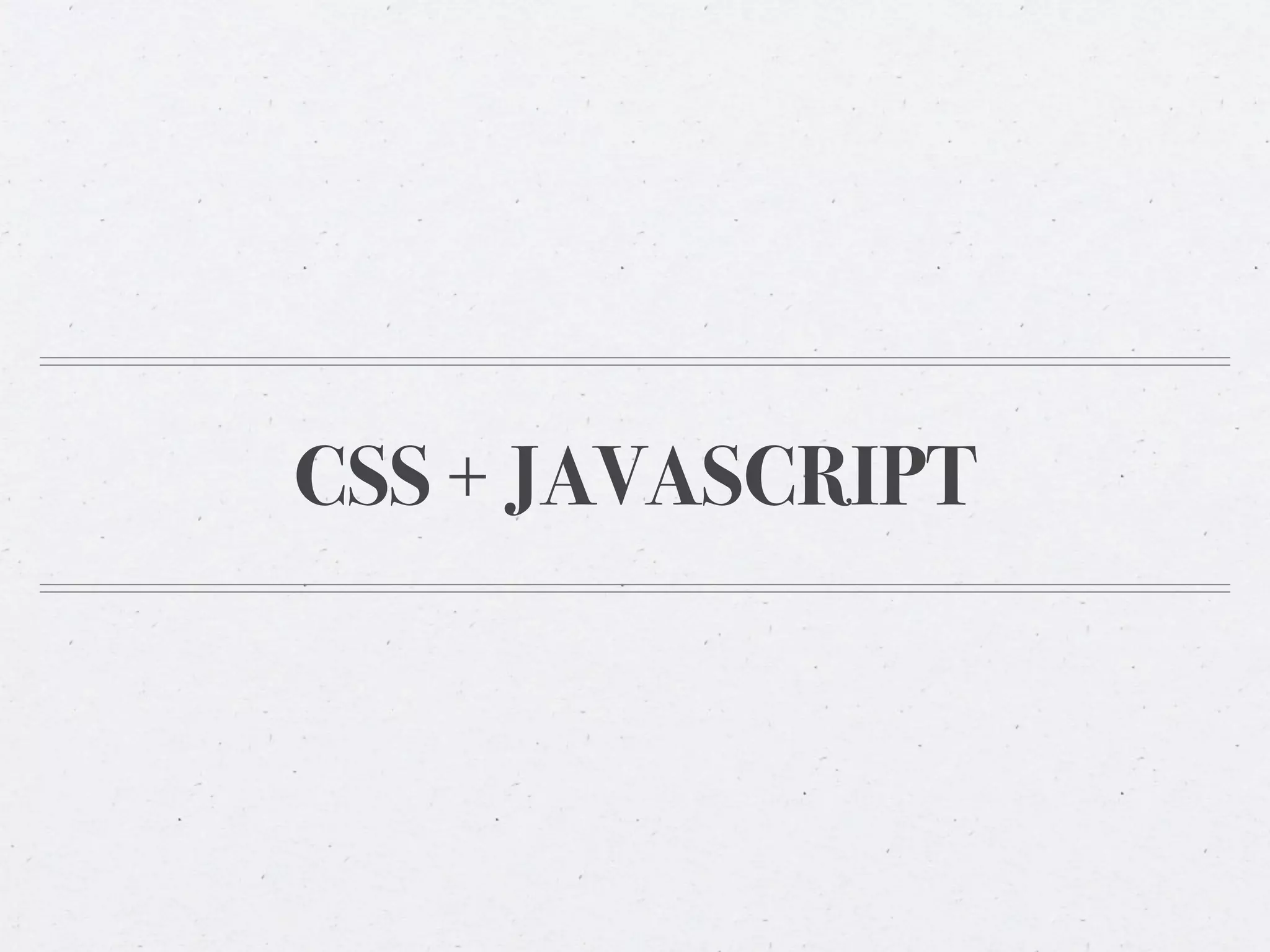 CSS + JAVASCRIPT
 