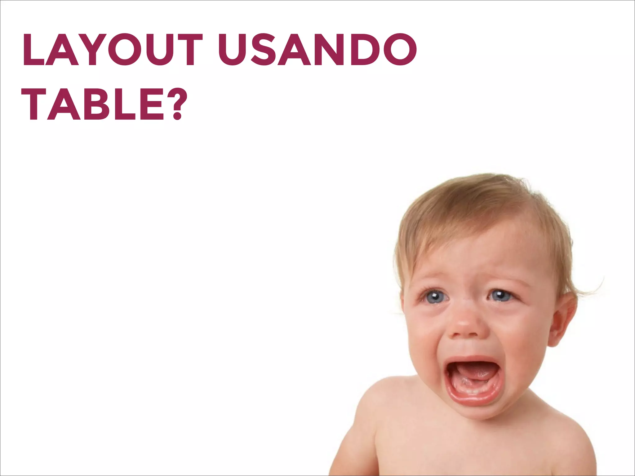 LAYOUT USANDO
TABLE?
 