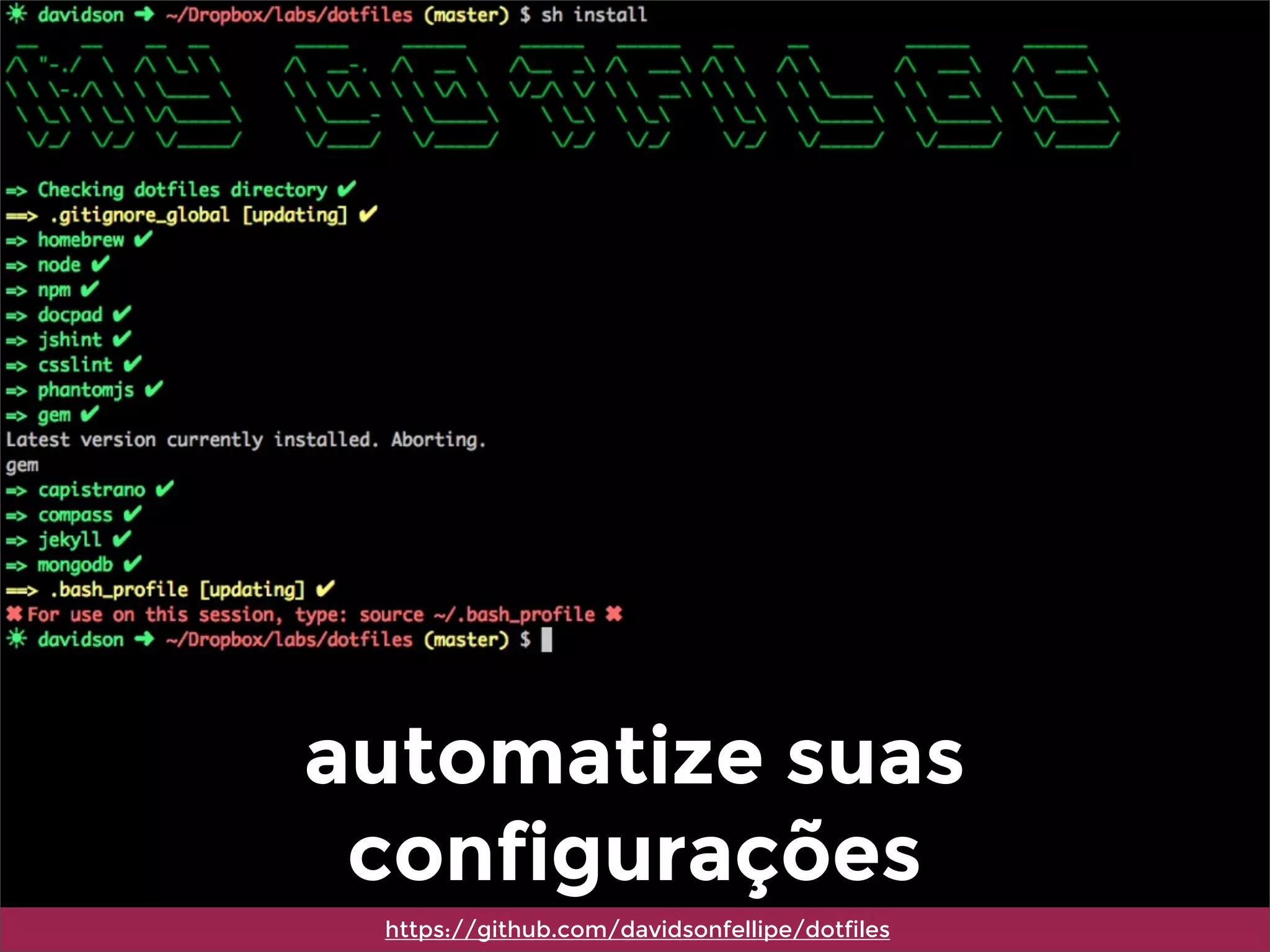 automatize suas
configurações
https://github.com/davidsonfellipe/dotfiles
 