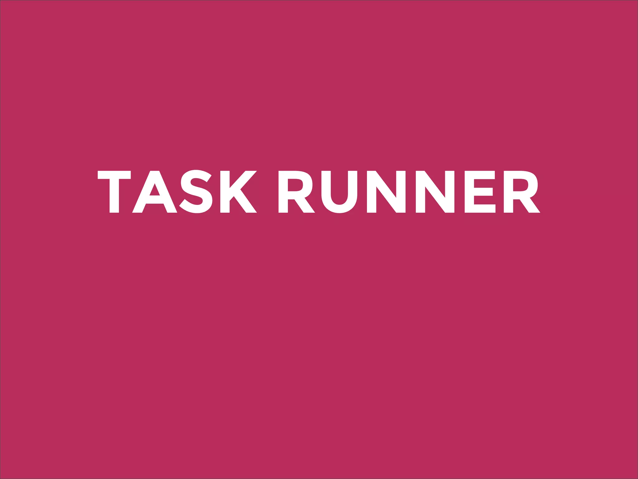 TASK RUNNER
 